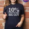 10 Percent Goes To The Big Guy Shirt