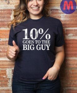 10 Percent Goes To The Big Guy Shirt