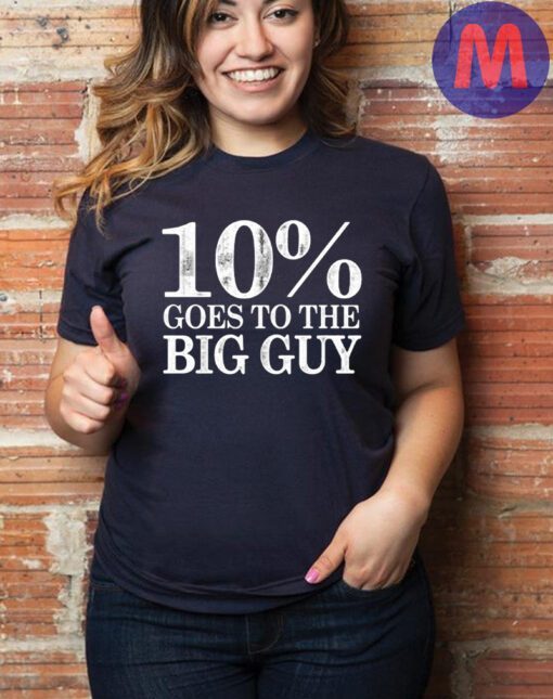 10 Percent Goes To The Big Guy Shirt