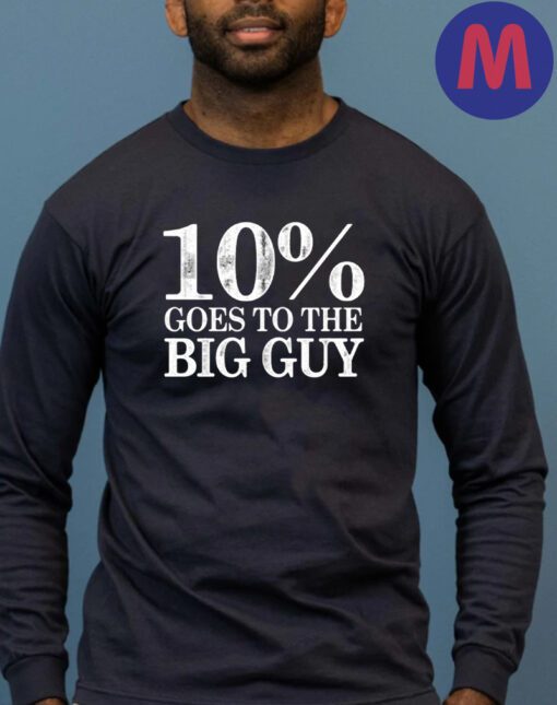 10 Percent Goes To The Big Guy Shirts