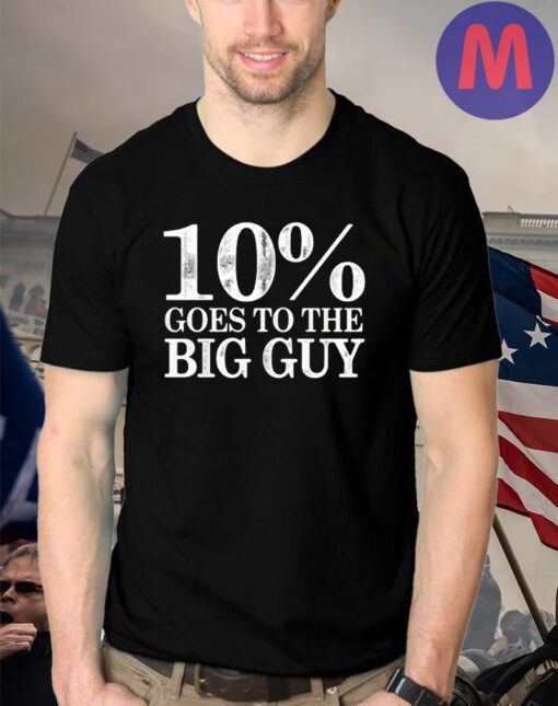 10 Percent Goes To The Big Guy T Shirt