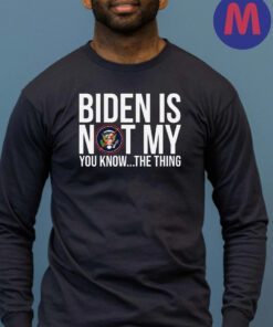 Biden Is Not My You Know The Thing T-Shirt