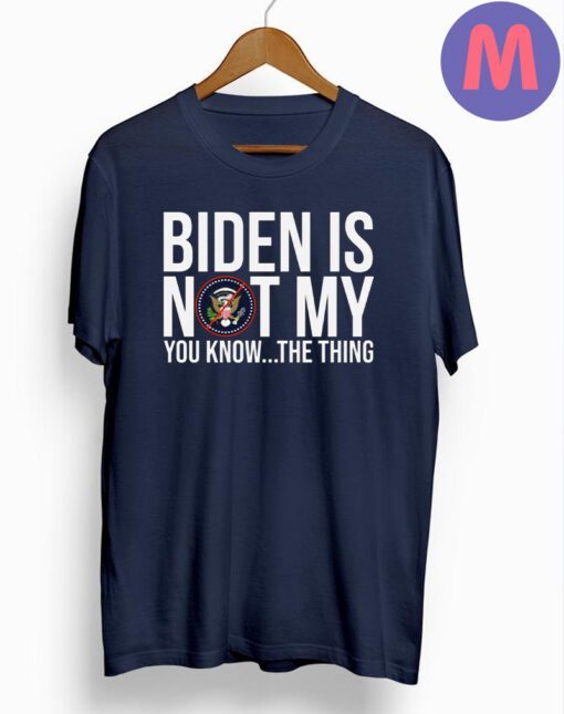 Biden Is Not My You Know The Thing T-Shirts