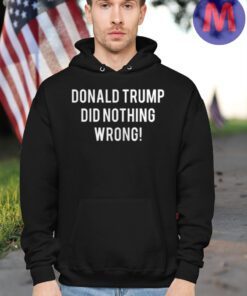 DONALD TRUMP DID NOTHING WRONG Hoodie