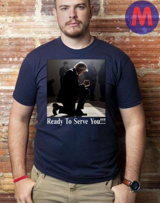 Donald Trump 2024 Ready To Serve You Shirt