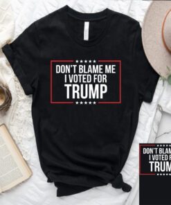 Don't Blame Me I Voted For Trump T-Shirt