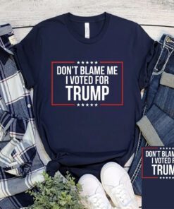 Don't Blame Me I Voted For Trump T-Shirts