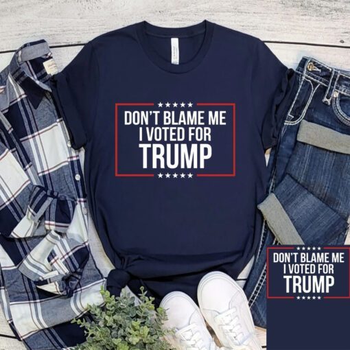 Don't Blame Me I Voted For Trump T-Shirts