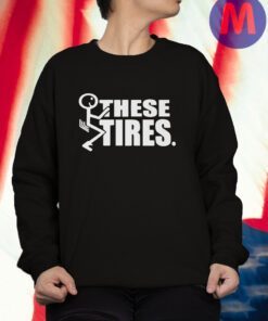 Fuck These Tires Hoodie Shirt