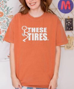 Fuck These Tires T Shirt