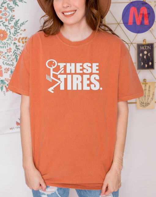 Fuck These Tires T Shirt