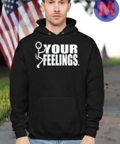 Fuck Your Feelings Hoodie Shirt