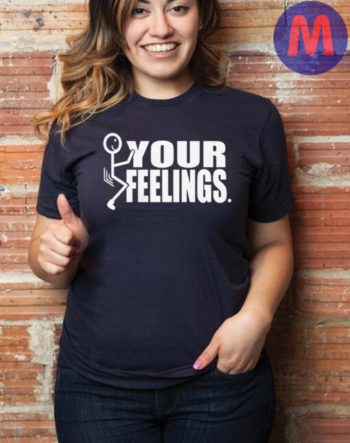 Fuck Your Feelings Shirt