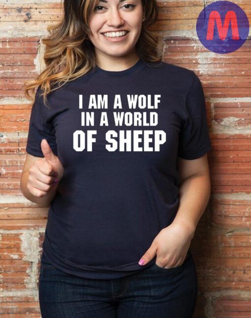 I am a Wolf in a World of Sheep T-Shirts