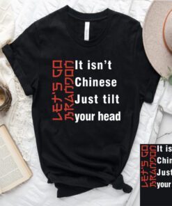 It Isn't Chinese Just Tilt Your Head Let's Go Brandon Shirts