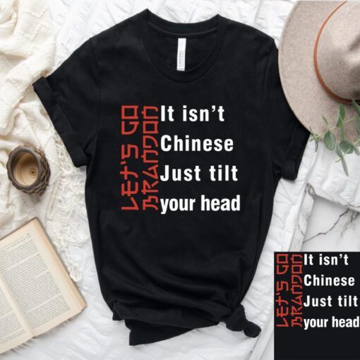 It Isn't Chinese Just Tilt Your Head Let's Go Brandon Shirts