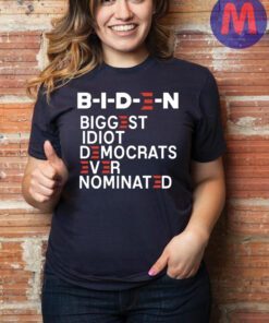 Joe Biden The Biggest Idiot Democrats Ever Nominated Shirt