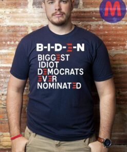 Joe Biden The Biggest Idiot Democrats Ever Nominated Shirts