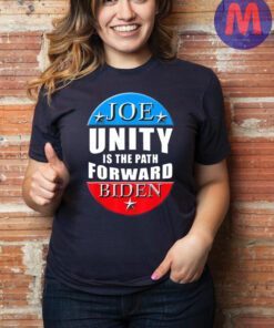 Joe Biden Unity Is The Path Forward T Shirts