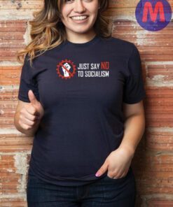 Just Say No To Socialism Shirt