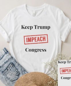 Keep Trump Impeach Congress T-Shirts