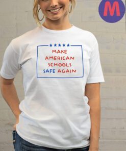 Make American Schools Safe Again Shirts