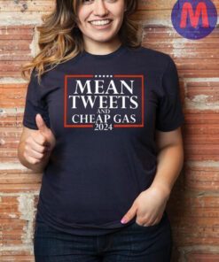 Mean Tweets and Cheap Gas 2024 Trump T-Shirt
