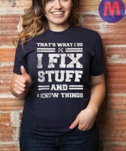 Mechanic I Fix Stuff And Know Things Shirt Humor Mechanic T-Shirt