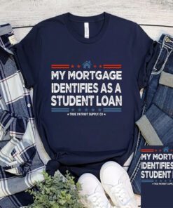 My Mortgage Identifies As A Student Loan T-Shirts
