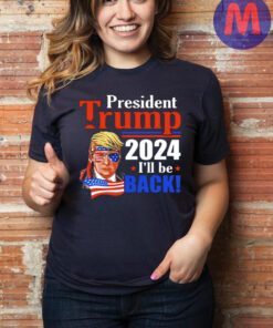 President Donald Trump 2024 I’ll Be Back T-Shirt