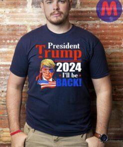 President Donald Trump 2024 I’ll Be Back T-Shirts
