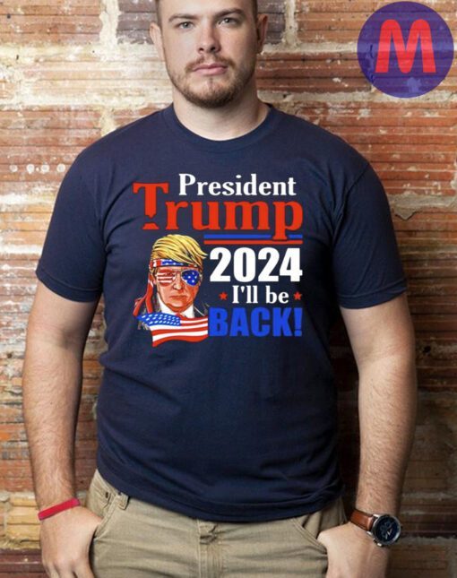 President Donald Trump 2024 I’ll Be Back T-Shirts