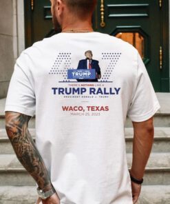 There's Nothing Like A Trump Rally Waco, Texas T-Shirt