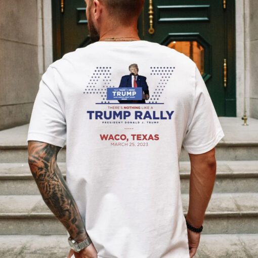 There's Nothing Like A Trump Rally Waco, Texas T-Shirt
