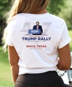 There's Nothing Like A Trump Rally Waco, Texas T-Shirts