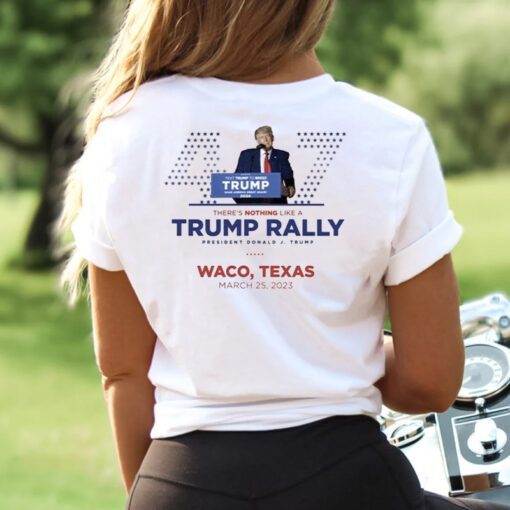 There's Nothing Like A Trump Rally Waco, Texas T-Shirts