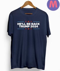 Trump 2024 He'll Be Back Shirt