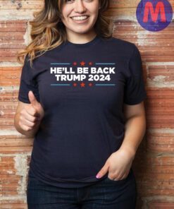 Trump 2024 He'll Be Back T-Shirt