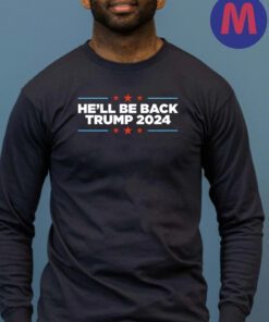 Trump 2024 He'll Be Back T-Shirts