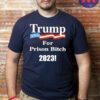 Trump For Prison Bitch 2023 T-Shirt