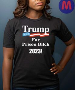 Trump For Prison Bitch 2023 T-Shirts