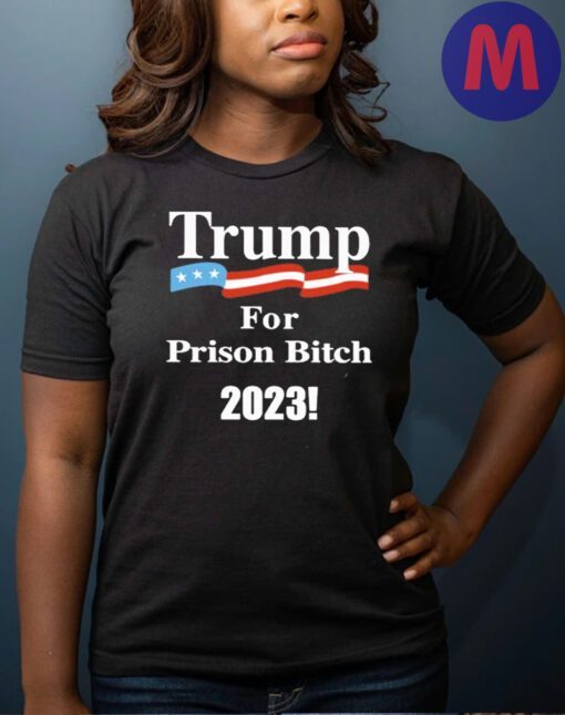 Trump For Prison Bitch 2023 T-Shirts