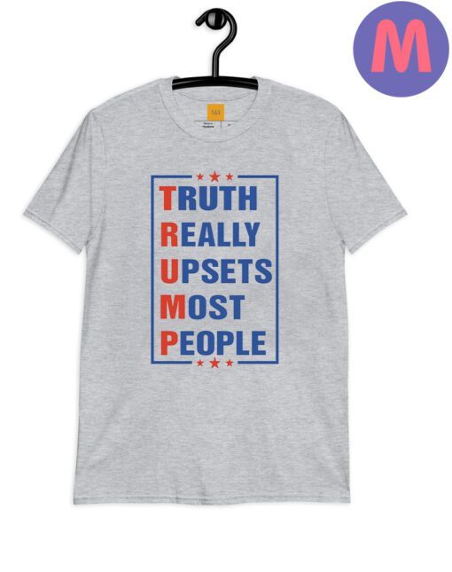 Truth Really Upsets Most People Shirt, Trump Shirt