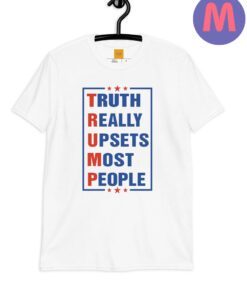 Truth Really Upsets Most People Shirt, Trump Shirts