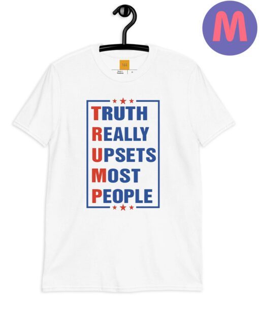 Truth Really Upsets Most People Shirt, Trump Shirts