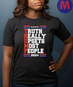 Truth really upsets most people trump 2024 shirts
