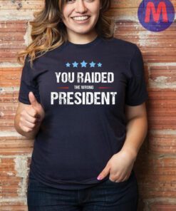 You Raided The Wrong President T-shirt