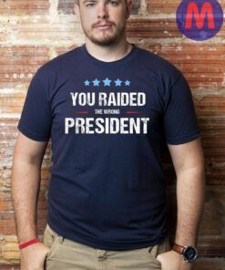 You Raided The Wrong President T-shirts