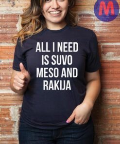 All I Need Is Suvo Meso And Rakija Serbian T-Shirt