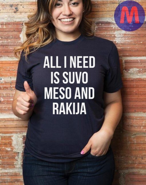 All I Need Is Suvo Meso And Rakija Serbian T-Shirt